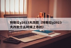 特斯拉y2023大改款（特斯拉y2023大改款什么时候上市的）