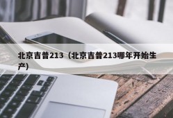 北京吉普213（北京吉普213哪年开始生产）