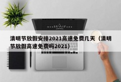 清明节放假安排2021高速免费几天（清明节放假高速免费吗2021）