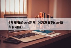 4万左右的suv新车（4万左右的suv新车自动挡）