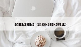 起亚k3和k5（起亚k3和k5对比）