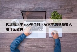 长途顺风车app哪个好（私家车想顺路带人用什么软件）