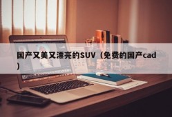 国产又美又漂亮的SUV（免费的国产cad）