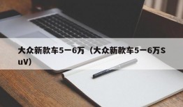 大众新款车5一6万（大众新款车5一6万SuV）