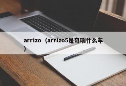 arrizo（arrizo5是奇瑞什么车）