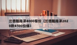 兰德酷路泽4000报价（兰德酷路泽2020款4500价格）