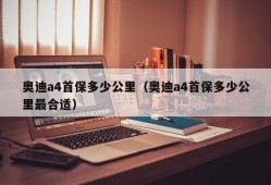 奥迪a4首保多少公里（奥迪a4首保多少公里最合适）