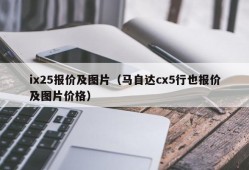 ix25报价及图片（马自达cx5行也报价及图片价格）