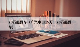 20万越野车（广汽本田15万一20万越野车）