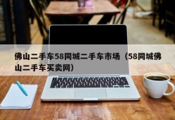 佛山二手车58同城二手车市场（58同城佛山二手车买卖网）