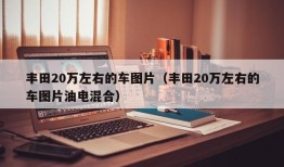 丰田20万左右的车图片（丰田20万左右的车图片油电混合）