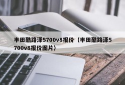 丰田酷路泽5700v8报价（丰田酷路泽5700v8报价图片）