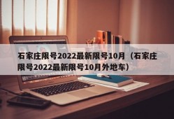 石家庄限号2022最新限号10月（石家庄限号2022最新限号10月外地车）