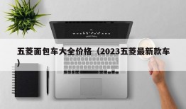 五菱面包车大全价格（2023五菱最新款车）