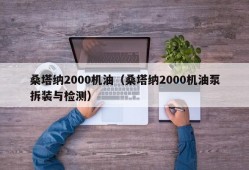 桑塔纳2000机油（桑塔纳2000机油泵拆装与检测）