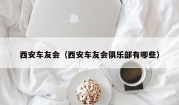 西安车友会（西安车友会俱乐部有哪些）