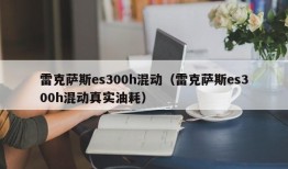 雷克萨斯es300h混动（雷克萨斯es300h混动真实油耗）