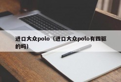 进口大众polo（进口大众polo有四驱的吗）