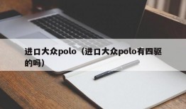 进口大众polo（进口大众polo有四驱的吗）