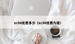 xc90优惠多少（xc90优惠力度）