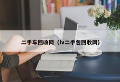 二手车回收网（lv二手包回收网）