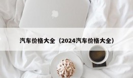 汽车价格大全（2024汽车价格大全）