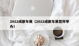 2022成都车展（2022成都车展暂停举办）