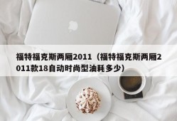 福特福克斯两厢2011（福特福克斯两厢2011款18自动时尚型油耗多少）