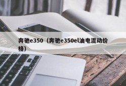 奔驰e350（奔驰e350el油电混动价格）