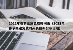 2022年春节高速免费时间表（2022年春节高速免费时间表最新公布日期）