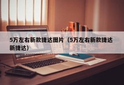 5万左右新款捷达图片（5万左右新款捷达 新捷达）