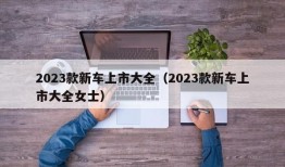 2023款新车上市大全（2023款新车上市大全女士）