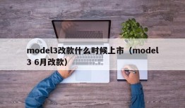 model3改款什么时候上市（model3 6月改款）