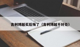 吉利博越买后悔了（吉利博越不好处）