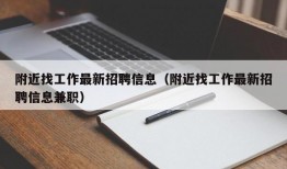 附近找工作最新招聘信息（附近找工作最新招聘信息兼职）