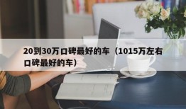 20到30万口碑最好的车（1015万左右口碑最好的车）