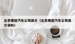 北京理想汽车公司简介（北京理想汽车公司简介资料）