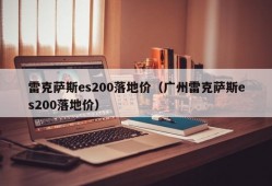 雷克萨斯es200落地价（广州雷克萨斯es200落地价）