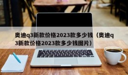 奥迪q3新款价格2023款多少钱（奥迪q3新款价格2023款多少钱图片）