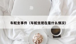 车舵主事件（车舵主现在是什么情况）