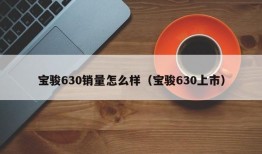 宝骏630销量怎么样（宝骏630上市）