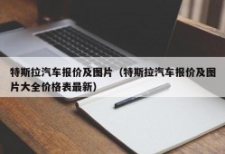 特斯拉汽车报价及图片（特斯拉汽车报价及图片大全价格表最新）