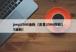 jeep2500油耗（吉普2500四驱25油耗）