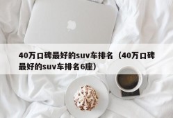 40万口碑最好的suv车排名（40万口碑最好的suv车排名6座）