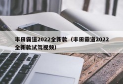 丰田霸道2022全新款（丰田霸道2022全新款试驾视频）