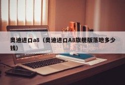 奥迪进口a8（奥迪进口A8旗舰版落地多少钱）