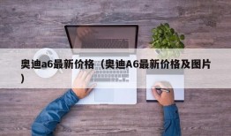 奥迪a6最新价格（奥迪A6最新价格及图片）