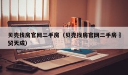 贝壳找房官网二手房（贝壳找房官网二手房囯贸天成）