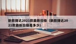 新款捷达2021款最新价格（新款捷达2021款最新价格是多少）