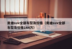 奥迪suv全部车型及价格（奥迪suv全部车型及价格144万）